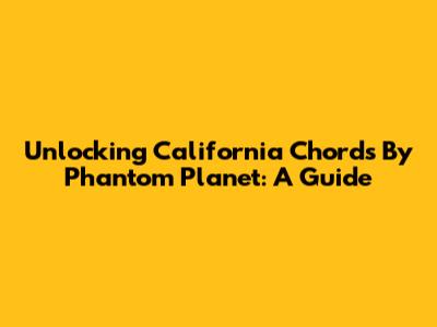 Unlocking 'California' Chords By Phantom Planet: A Guide