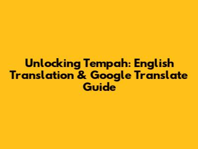 Unlocking 'Tempah': English Translation & Google Translate Guide