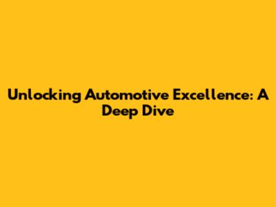 Unlocking Automotive Excellence: A Deep Dive