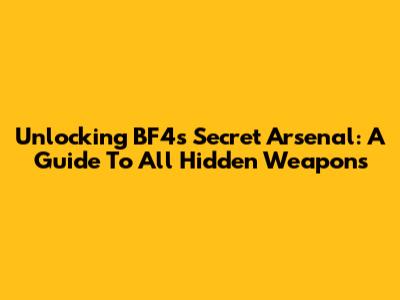 Unlocking BF4's Secret Arsenal: A Guide To All Hidden Weapons