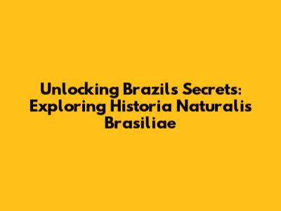 Unlocking Brazil's Secrets: Exploring Historia Naturalis Brasiliae
