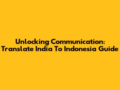 Unlocking Communication: Translate India To Indonesia Guide