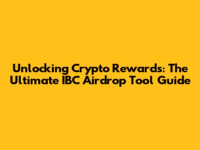 Unlocking Crypto Rewards: The Ultimate IBC Airdrop Tool Guide