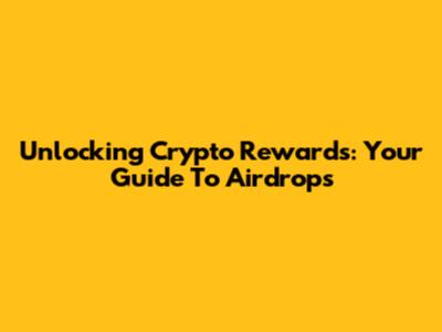 Unlocking Crypto Rewards: Your Guide To Airdrops