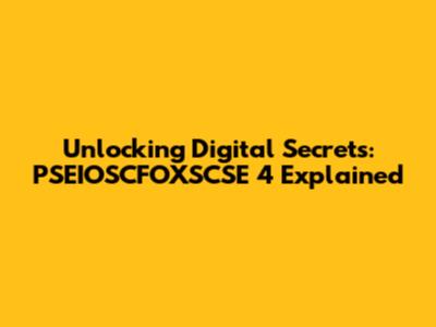 Unlocking Digital Secrets: PSEIOSCFOXSCSE 4 Explained