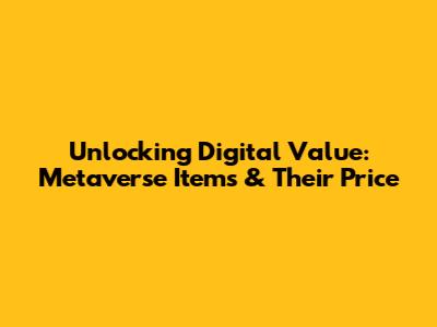 Unlocking Digital Value: Metaverse Items & Their Price