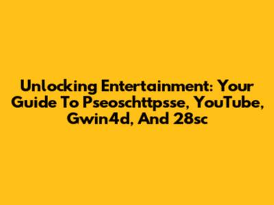 Unlocking Entertainment: Your Guide To Pseoschttpsse, YouTube, Gwin4d, And 28sc