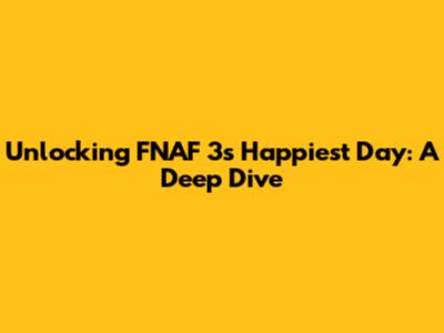 Unlocking FNAF 3's Happiest Day: A Deep Dive