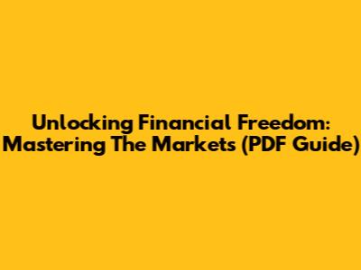 Unlocking Financial Freedom: Mastering The Markets (PDF Guide)