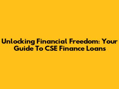 Unlocking Financial Freedom: Your Guide To CSE Finance Loans