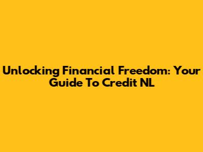 Unlocking Financial Freedom: Your Guide To Credit NL