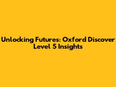 Unlocking Futures: Oxford Discover Level 5 Insights