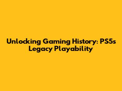 Unlocking Gaming History: PS5's Legacy Playability