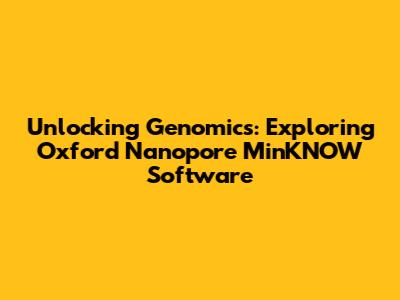 Unlocking Genomics: Exploring Oxford Nanopore MinKNOW Software