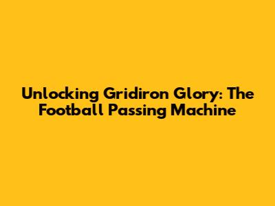 Unlocking Gridiron Glory: The Football Passing Machine