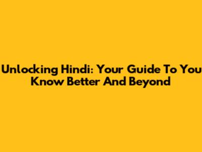 Unlocking Hindi: Your Guide To 'You Know Better' And Beyond