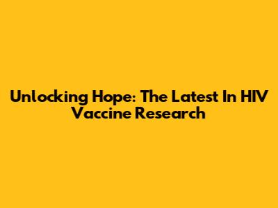Unlocking Hope: The Latest In HIV Vaccine Research
