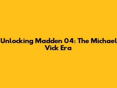 Unlocking Madden 04: The Michael Vick Era