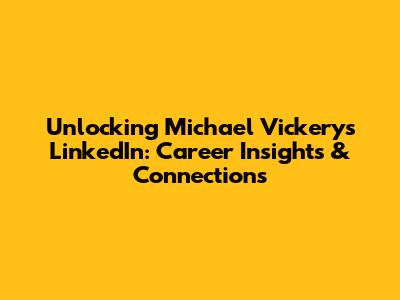 Unlocking Michael Vickery's LinkedIn: Career Insights & Connections
