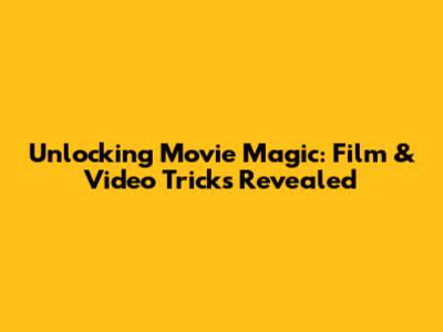 Unlocking Movie Magic: Film & Video Tricks Revealed