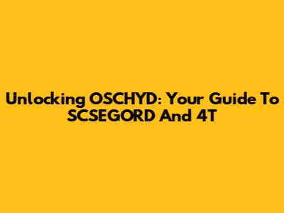 Unlocking OSCHYD: Your Guide To SCSEGORD And 4T