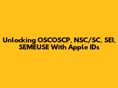 Unlocking OSCOSCP, NSC/SC, SEI, SEMEUSE With Apple IDs