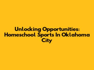 Unlocking Opportunities: Homeschool Sports In Oklahoma City