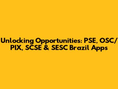 Unlocking Opportunities: PSE, OSC/PIX, SCSE & SESC Brazil Apps