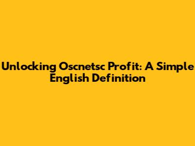 Unlocking Oscnetsc Profit: A Simple English Definition