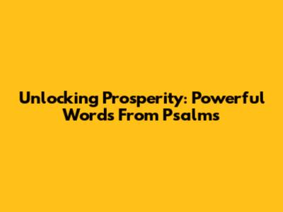 Unlocking Prosperity: Powerful Words From Psalms