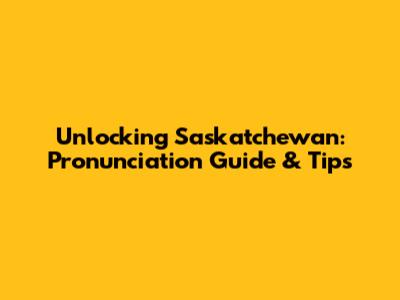 Unlocking Saskatchewan: Pronunciation Guide & Tips