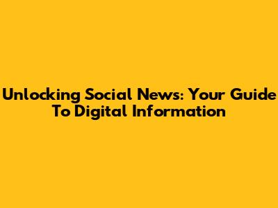 Unlocking Social News: Your Guide To Digital Information