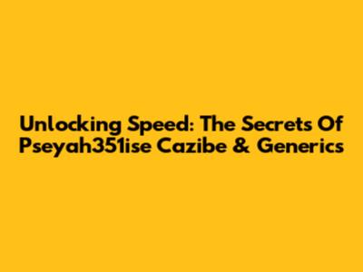 Unlocking Speed: The Secrets Of Pseyah351ise Cazibe & Generics