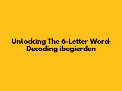 Unlocking The 6-Letter Word: Decoding 'ibegierden'