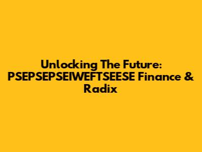 Unlocking The Future: PSEPSEPSEIWEFTSEESE Finance & Radix