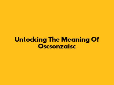 Unlocking The Meaning Of Oscsonzaisc