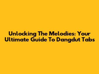 Unlocking The Melodies: Your Ultimate Guide To Dangdut Tabs