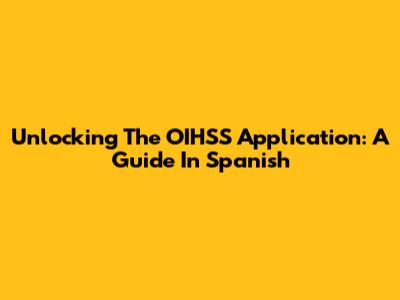 Unlocking The OIHSS Application: A Guide In Spanish