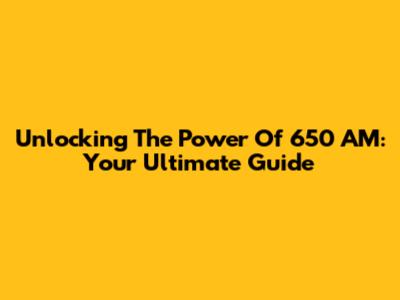 Unlocking The Power Of 650 AM: Your Ultimate Guide