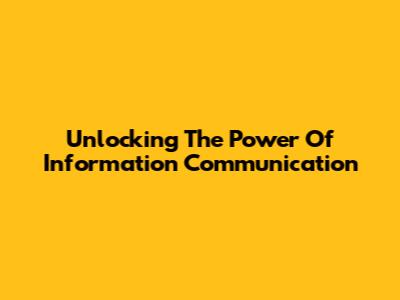 Unlocking The Power Of Information Communication