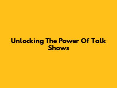 Unlocking The Power Of Talk Shows