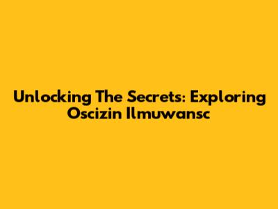 Unlocking The Secrets: Exploring Oscizin Ilmuwansc