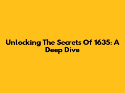 Unlocking The Secrets Of 1635: A Deep Dive