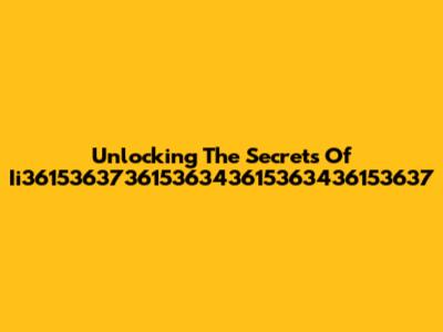Unlocking The Secrets Of Ii36153637361536343615363436153637
