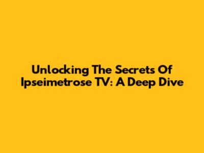 Unlocking The Secrets Of Ipseimetrose TV: A Deep Dive