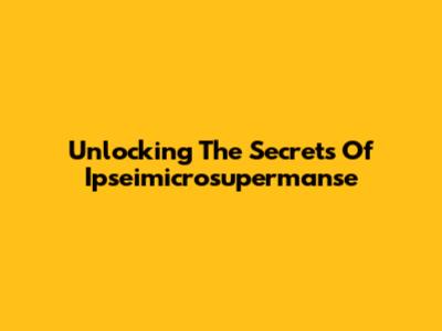 Unlocking The Secrets Of Ipseimicrosupermanse