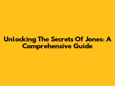 Unlocking The Secrets Of Jones: A Comprehensive Guide