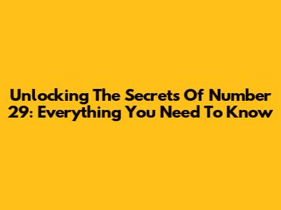 Unlocking The Secrets Of Number 29: Everything You Need To Know