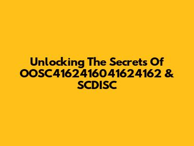 Unlocking The Secrets Of OOSC4162416041624162 & SCDISC