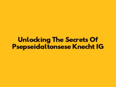 Unlocking The Secrets Of Psepseidaltonsese Knecht IG